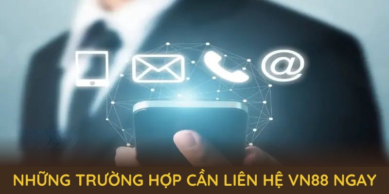 Những trường hợp cần liên hệ VN88 ngay Những trường hợp cần liên hệ VN88 ngay
