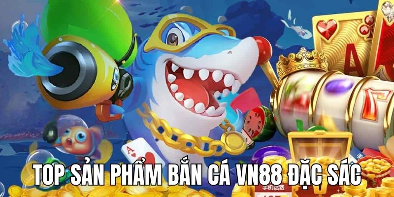 Top 3 sản phẩm game săn thưởng thành công tại VN88 Top 3 sản phẩm game săn thưởng thành công tại VN88