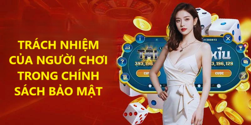 Người chơi phải có trách nhiệm trong việc bảo mật dữ liệu khách hàng Người chơi phải có trách nhiệm trong việc bảo mật dữ liệu khách hàng