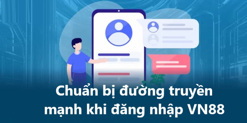 Hãy đảm bảo đường truyền internet thật mạnh khi đăng nhập VN88 Hãy đảm bảo đường truyền internet thật mạnh khi đăng nhập VN88