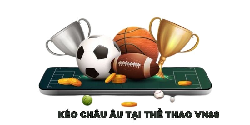 Kèo Châu Âu tại thể thao VN88 Kèo Châu Âu tại thể thao VN88