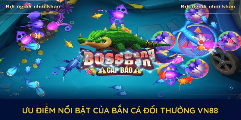 Khám phá các ưu điểm nổi bật của bắn cá đổi thưởng VN88 Khám phá các ưu điểm nổi bật của bắn cá đổi thưởng VN88
